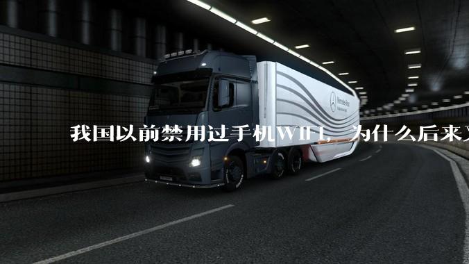 我国以前禁用过手机WIFI,为什么后来又允许了?
