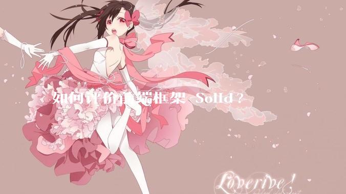 如何评价前端框架 Solid?