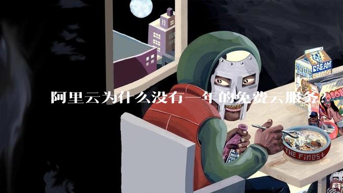阿里云为什么没有一年的免费云服务？