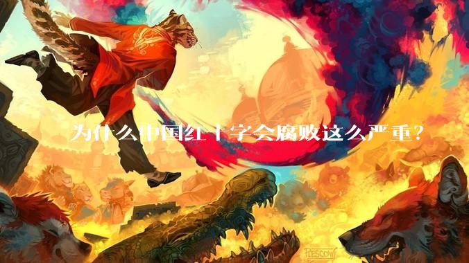 为什么中国红十字会腐败这么严重?