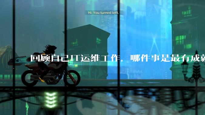 回顾自己IT运维工作,哪件事是最有成就感的?